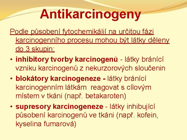 Antikarcinogeny Podle působení fytochemikálií na určitou fázi karcinogenního procesu mohou být látky děleny do