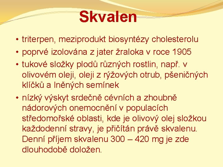 Skvalen • triterpen, meziprodukt biosyntézy cholesterolu • poprvé izolována z jater žraloka v roce