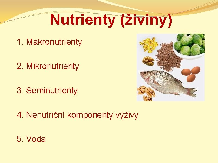 Nutrienty (živiny) 1. Makronutrienty 2. Mikronutrienty 3. Seminutrienty 4. Nenutriční komponenty výživy 5. Voda