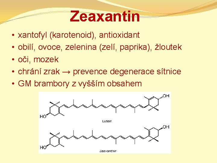 Zeaxantin • • • xantofyl (karotenoid), antioxidant obilí, ovoce, zelenina (zelí, paprika), žloutek oči,