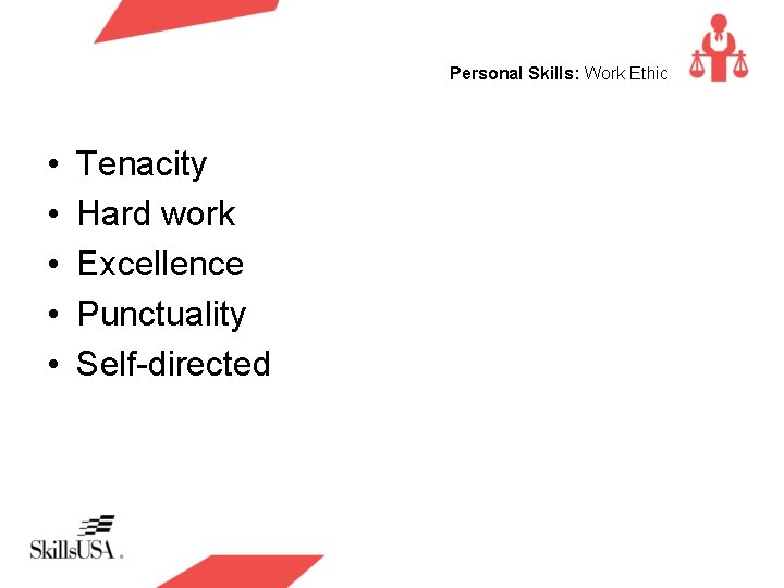 Personal Skills: Work Ethic • • • Tenacity Hard work Excellence Punctuality Self-directed 