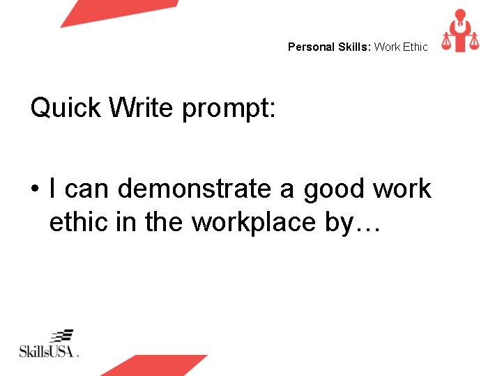 Personal Skills: Work Ethic Quick Write prompt: • I can demonstrate a good work