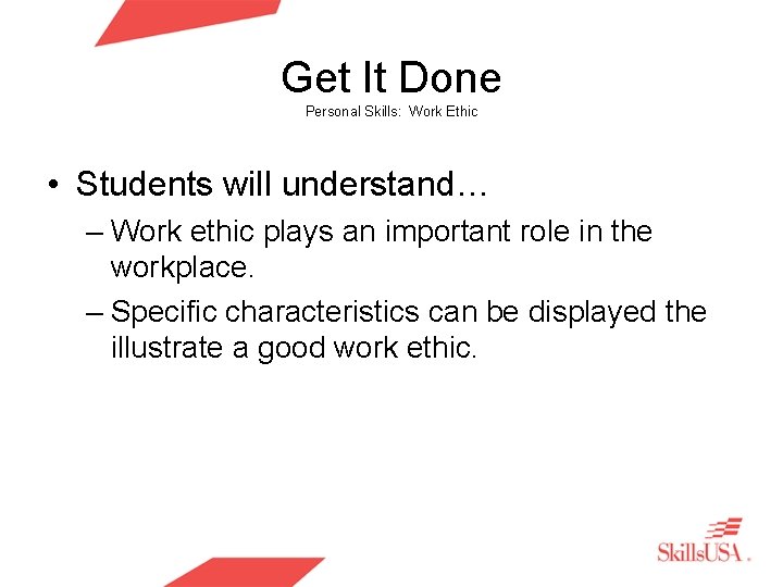 Get It Done Personal Skills: Work Ethic • Students will understand… – Work ethic