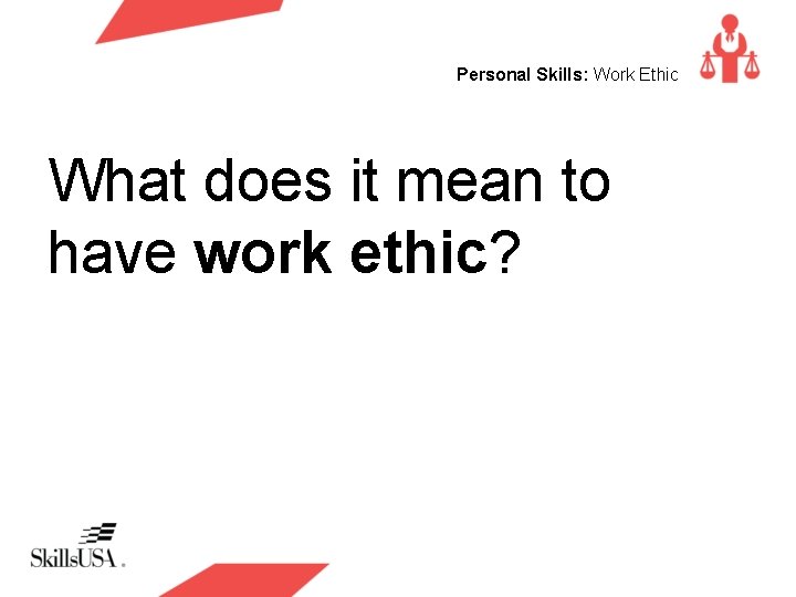 Personal Skills: Work Ethic What does it mean to have work ethic? 