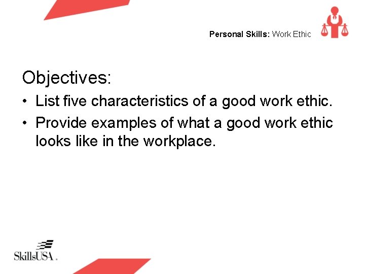 Personal Skills: Work Ethic Objectives: • List five characteristics of a good work ethic.