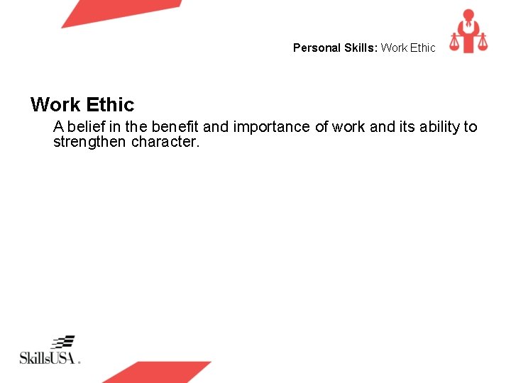 Personal Skills: Work Ethic A belief in the benefit and importance of work and