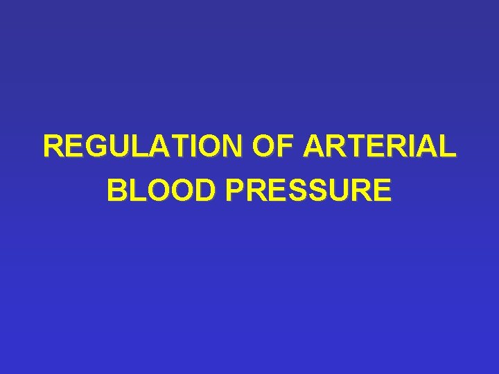 REGULATION OF ARTERIAL BLOOD PRESSURE 