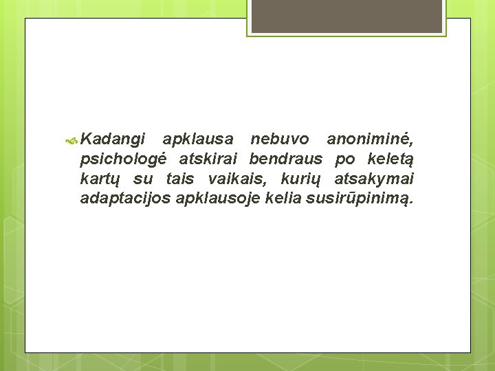  Kadangi apklausa nebuvo anoniminė, psichologė atskirai bendraus po keletą kartų su tais vaikais,