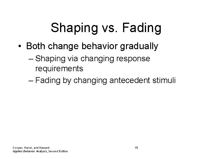 Shaping vs. Fading • Both change behavior gradually – Shaping via changing response requirements