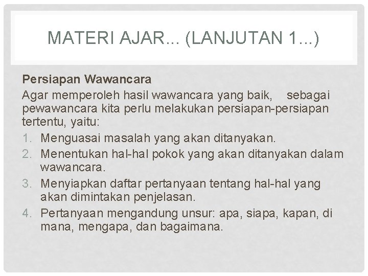 MATERI AJAR. . . (LANJUTAN 1. . . ) Persiapan Wawancara Agar memperoleh hasil