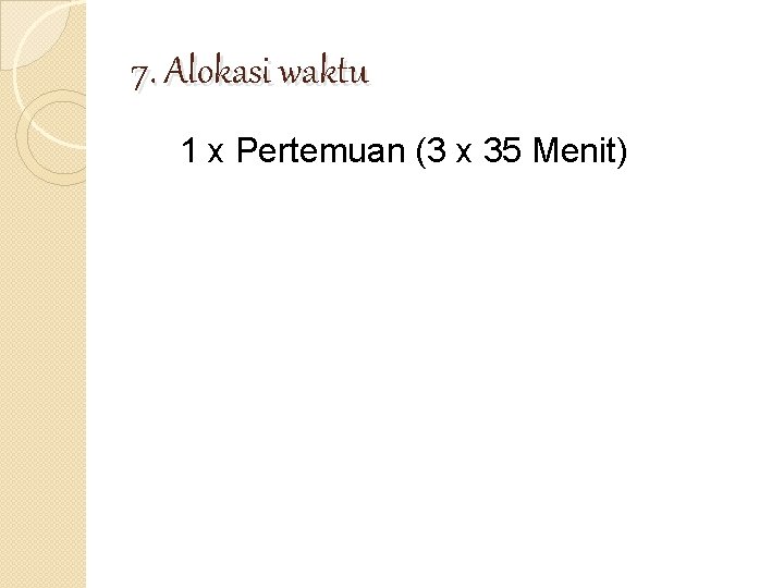 7. Alokasi waktu 1 x Pertemuan (3 x 35 Menit) 