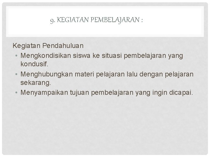 9. KEGIATAN PEMBELAJARAN : Kegiatan Pendahuluan • Mengkondisikan siswa ke situasi pembelajaran yang kondusif.