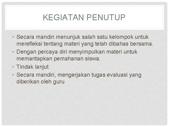 KEGIATAN PENUTUP • Secara mandiri menunjuk salah satu kelompok untuk merefleksi tentang materi yang