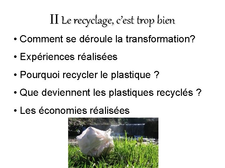 II Le recyclage, c’est trop bien • Comment se déroule la transformation? • Expériences