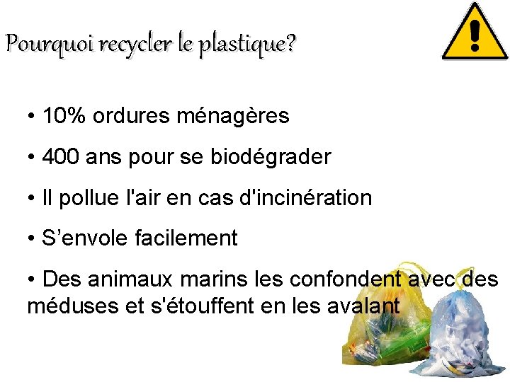 Pourquoi recycler le plastique? • 10% ordures ménagères • 400 ans pour se biodégrader