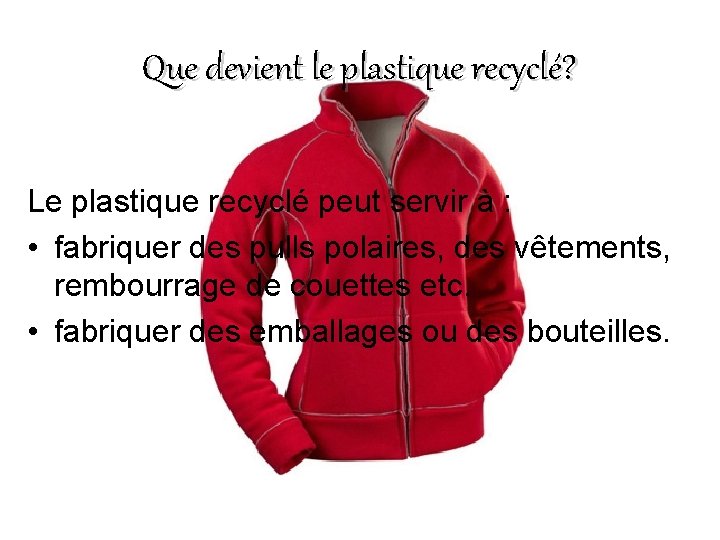 Que devient le plastique recyclé? Le plastique recyclé peut servir à : • fabriquer