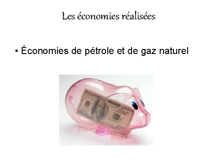 Les économies réalisées • Économies de pétrole et de gaz naturel 