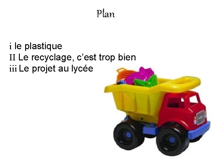 Plan i le plastique II Le recyclage, c’est trop bien iii Le projet au