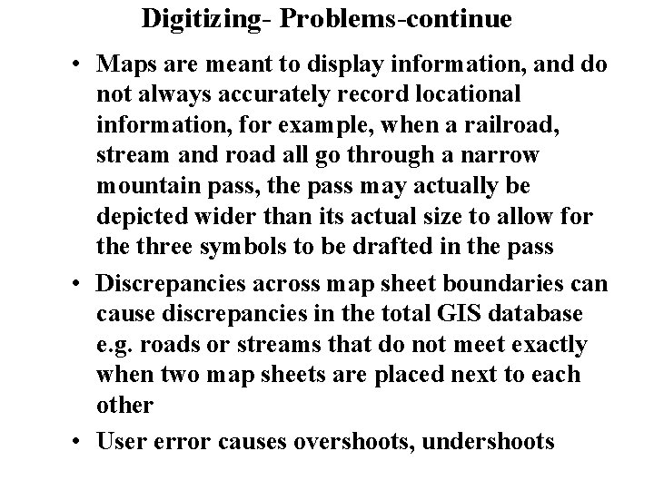 Digitizing- Problems-continue • Maps are meant to display information, and do not always accurately