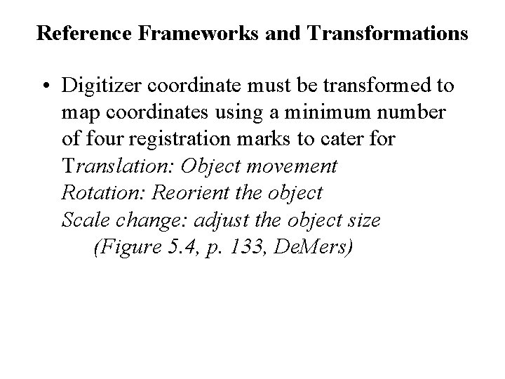 Reference Frameworks and Transformations • Digitizer coordinate must be transformed to map coordinates using