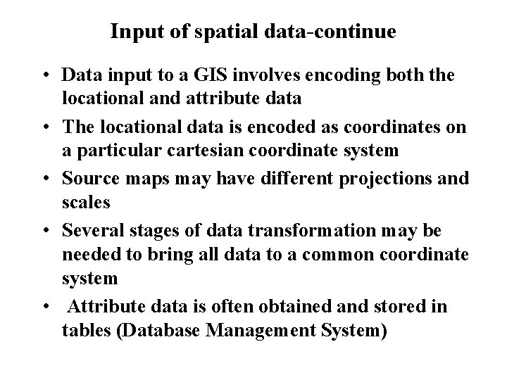 Input of spatial data-continue • Data input to a GIS involves encoding both the
