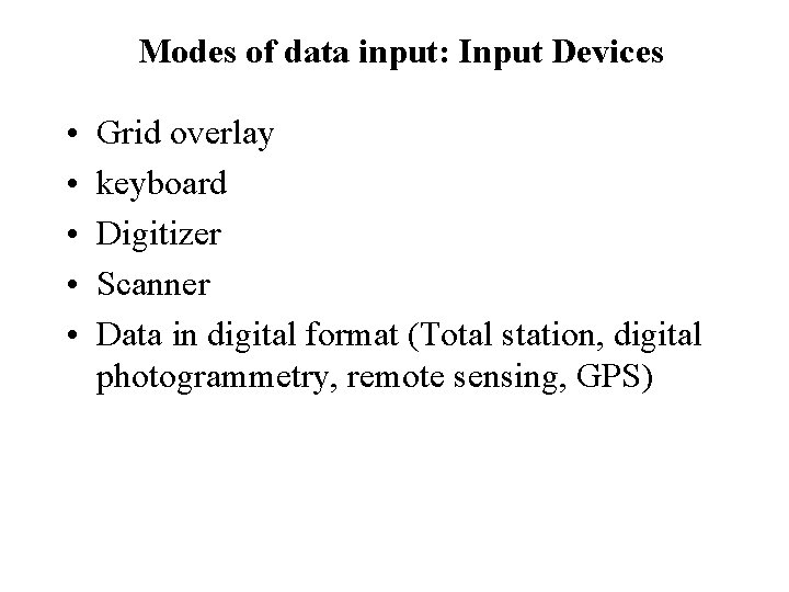 Modes of data input: Input Devices • • • Grid overlay keyboard Digitizer Scanner