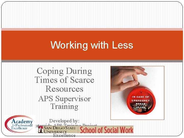 Working with Less Coping During Times of Scarce Resources APS Supervisor Training Developed by: