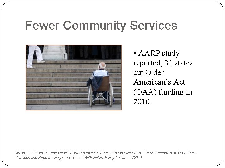 Fewer Community Services • AARP study reported, 31 states cut Older American’s Act (OAA)