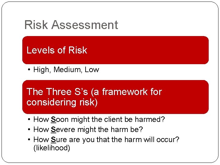 Risk Assessment Levels of Risk • High, Medium, Low The Three S’s (a framework