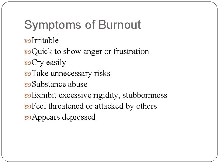 Symptoms of Burnout Irritable Quick to show anger or frustration Cry easily Take unnecessary