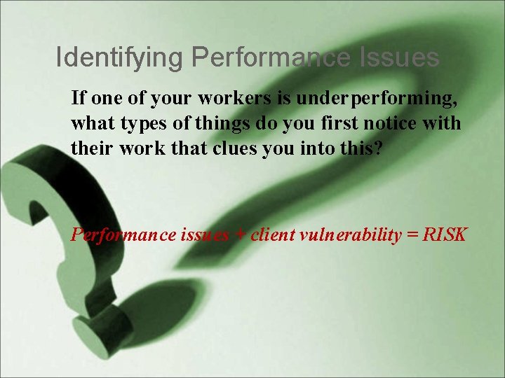 Identifying Performance Issues If one of your workers is underperforming, what types of things