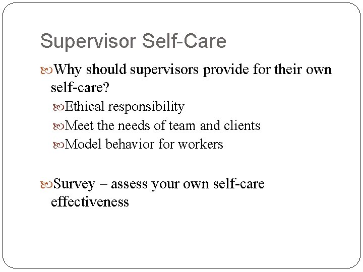 Supervisor Self-Care Why should supervisors provide for their own self-care? Ethical responsibility Meet the