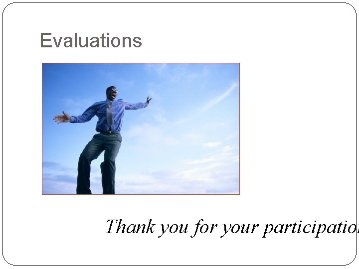 Evaluations Thank you for your participation 