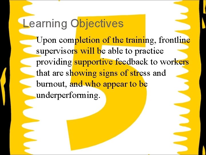 Learning Objectives Upon completion of the training, frontline supervisors will be able to practice