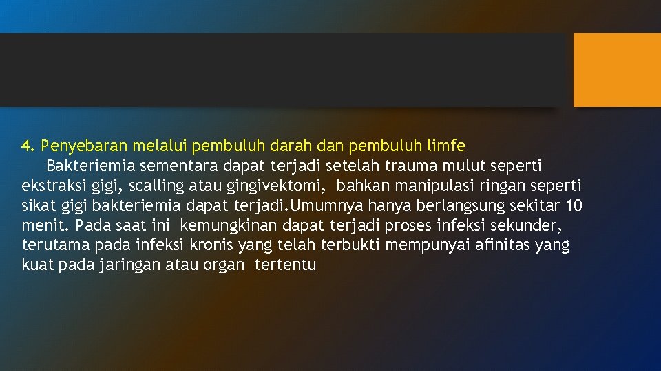 4. Penyebaran melalui pembuluh darah dan pembuluh limfe Bakteriemia sementara dapat terjadi setelah trauma 4. Penyebaran melalui pembuluh darah dan pembuluh limfe Bakteriemia sementara dapat terjadi setelah trauma