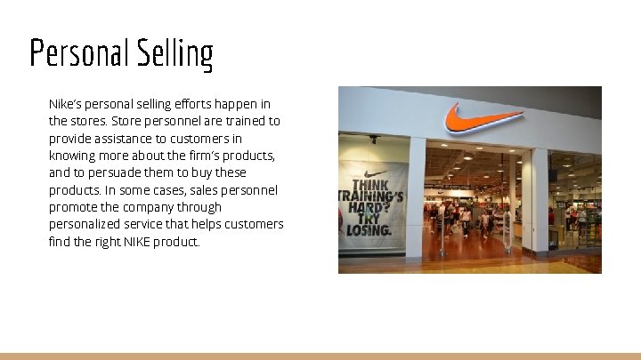 Personal Selling Nike’s personal selling efforts happen in the stores. Store personnel are trained