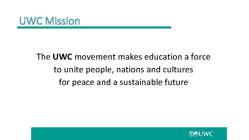 UWC Mission The UWC movement makes education a force to unite people, nations and