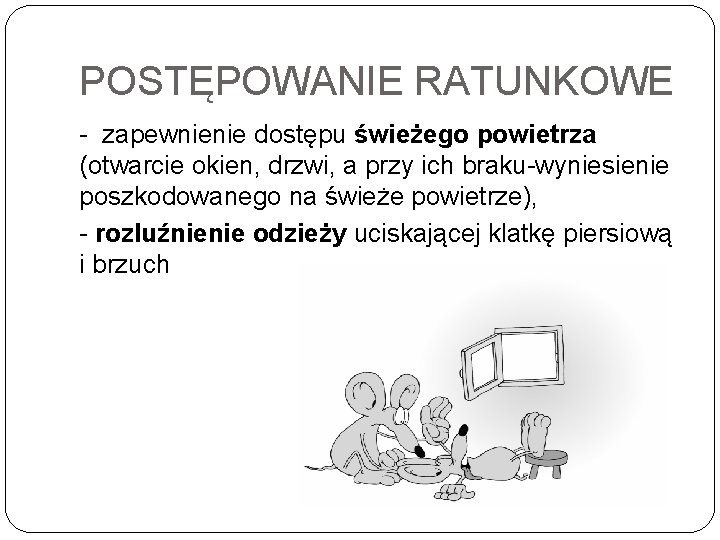 POSTĘPOWANIE RATUNKOWE zapewnienie dostępu świeżego powietrza (otwarcie okien, drzwi, a przy ich braku wyniesienie