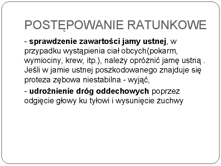 POSTĘPOWANIE RATUNKOWE sprawdzenie zawartości jamy ustnej, w przypadku wystąpienia ciał obcych(pokarm, wymiociny, krew, itp.