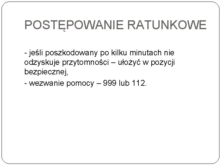 POSTĘPOWANIE RATUNKOWE jeśli poszkodowany po kilku minutach nie odzyskuje przytomności – ułożyć w pozycji