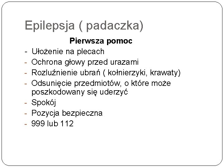 Epilepsja ( padaczka) Pierwsza pomoc Ułożenie na plecach Ochrona głowy przed urazami Rozluźnienie ubrań