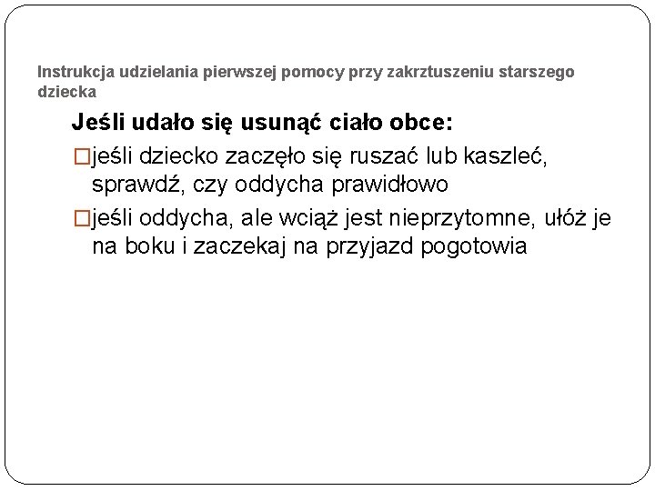 Instrukcja udzielania pierwszej pomocy przy zakrztuszeniu starszego dziecka Jeśli udało się usunąć ciało obce: