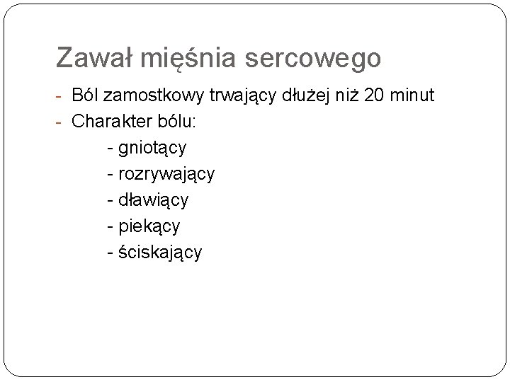 Zawał mięśnia sercowego Ból zamostkowy trwający dłużej niż 20 minut Charakter bólu: gniotący rozrywający