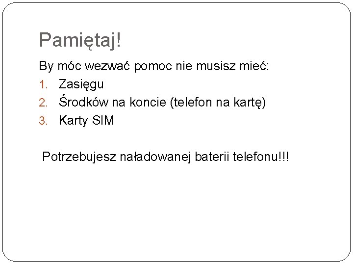 Pamiętaj! By móc wezwać pomoc nie musisz mieć: 1. Zasięgu 2. Środków na koncie