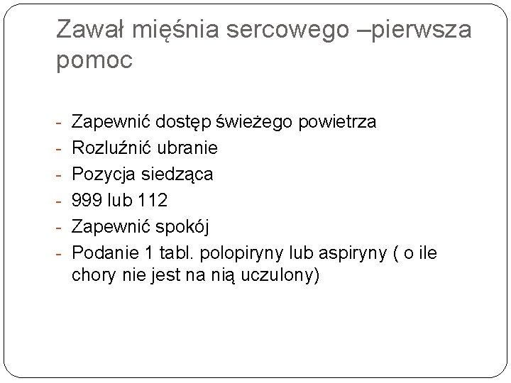 Zawał mięśnia sercowego –pierwsza pomoc Zapewnić dostęp świeżego powietrza Rozluźnić ubranie Pozycja siedząca 999