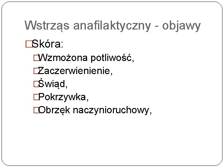 Wstrząs anafilaktyczny objawy �Skóra: �Wzmożona potliwość, �Zaczerwienienie, �Świąd, �Pokrzywka, �Obrzęk naczynioruchowy, 