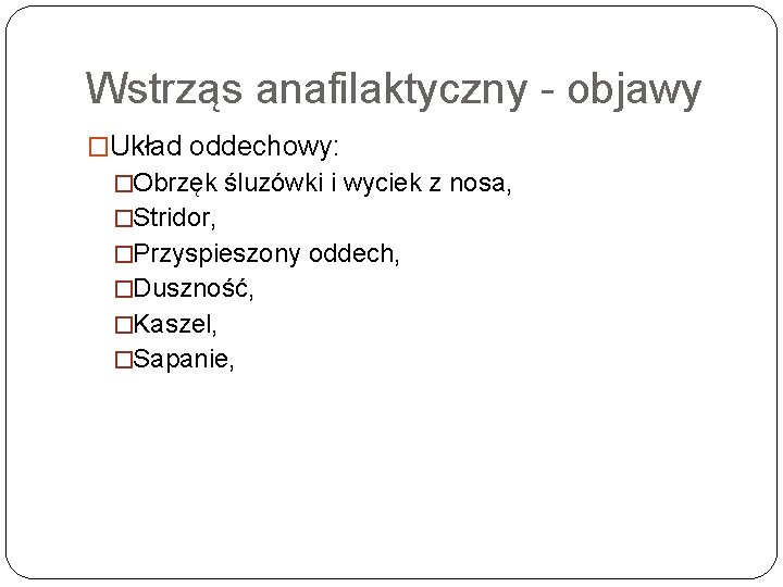 Wstrząs anafilaktyczny objawy �Układ oddechowy: �Obrzęk śluzówki i wyciek z nosa, �Stridor, �Przyspieszony oddech,