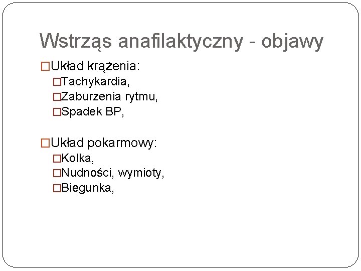 Wstrząs anafilaktyczny objawy �Układ krążenia: �Tachykardia, �Zaburzenia rytmu, �Spadek BP, �Układ pokarmowy: �Kolka, �Nudności,