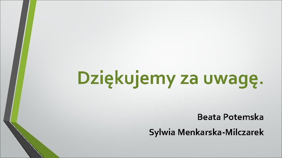 Dziękujemy za uwagę. Beata Potemska Sylwia Menkarska-Milczarek 