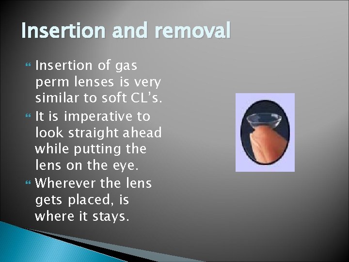 Insertion and removal Insertion of gas perm lenses is very similar to soft CL’s.